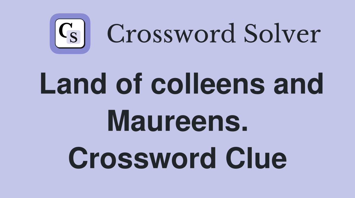 Land of colleens and Maureens. Crossword Clue