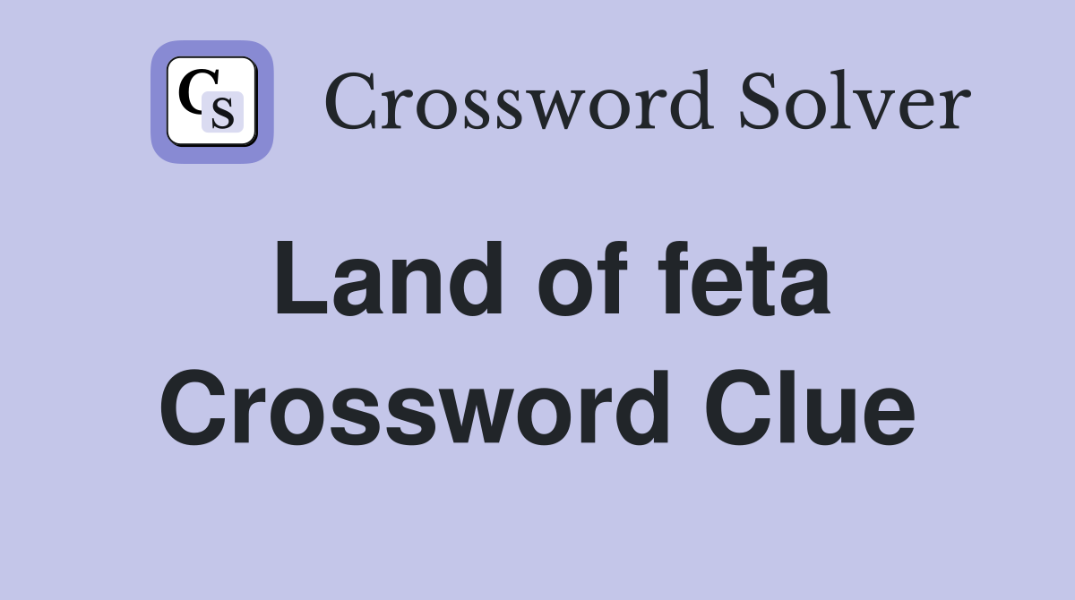 Land of feta Crossword Clue