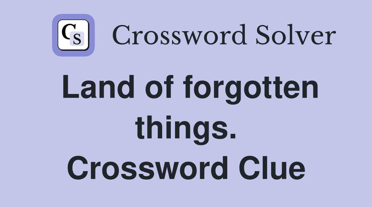Land of forgotten things. Crossword Clue