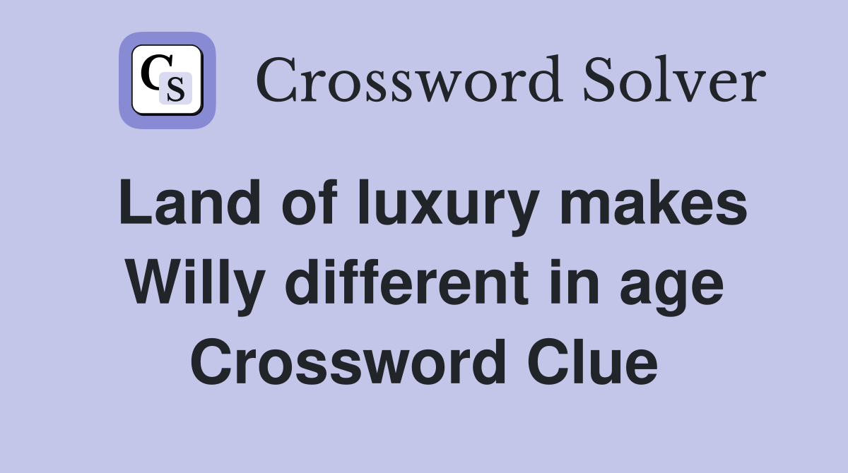 Land of luxury makes Willy different in age Crossword Clue