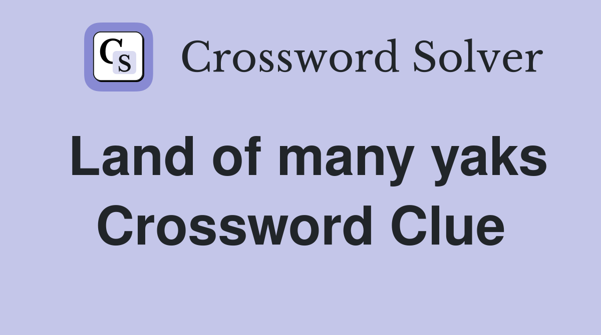 Land of many yaks Crossword Clue