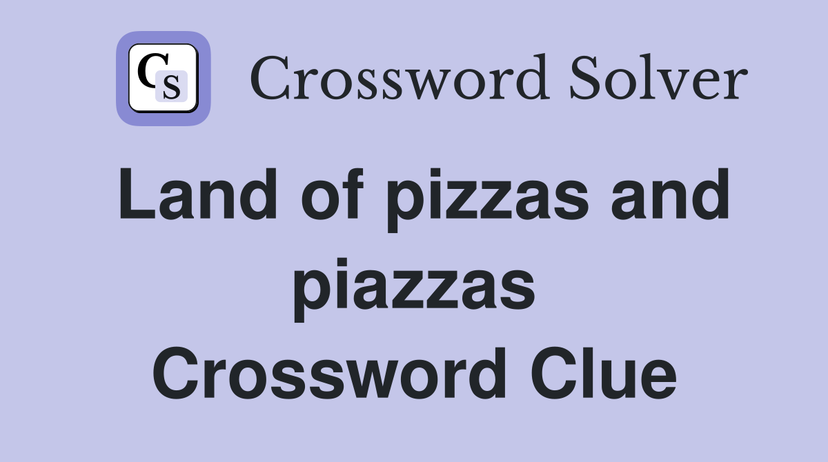 Land of pizzas and piazzas Crossword Clue