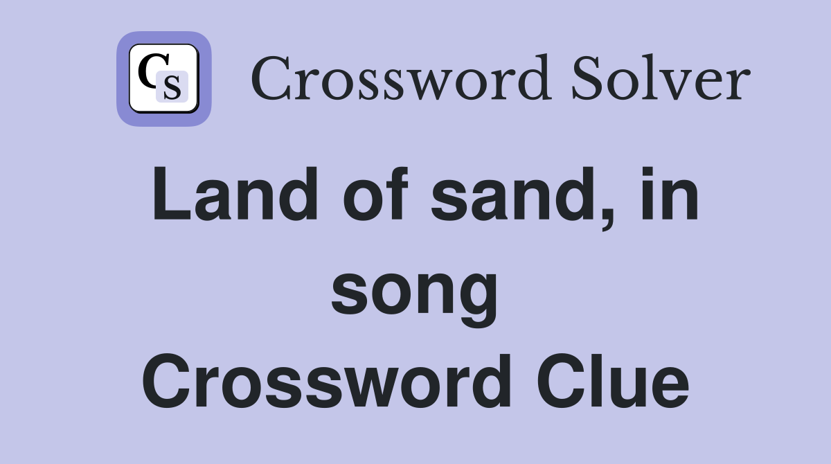 Land of sand, in song Crossword Clue