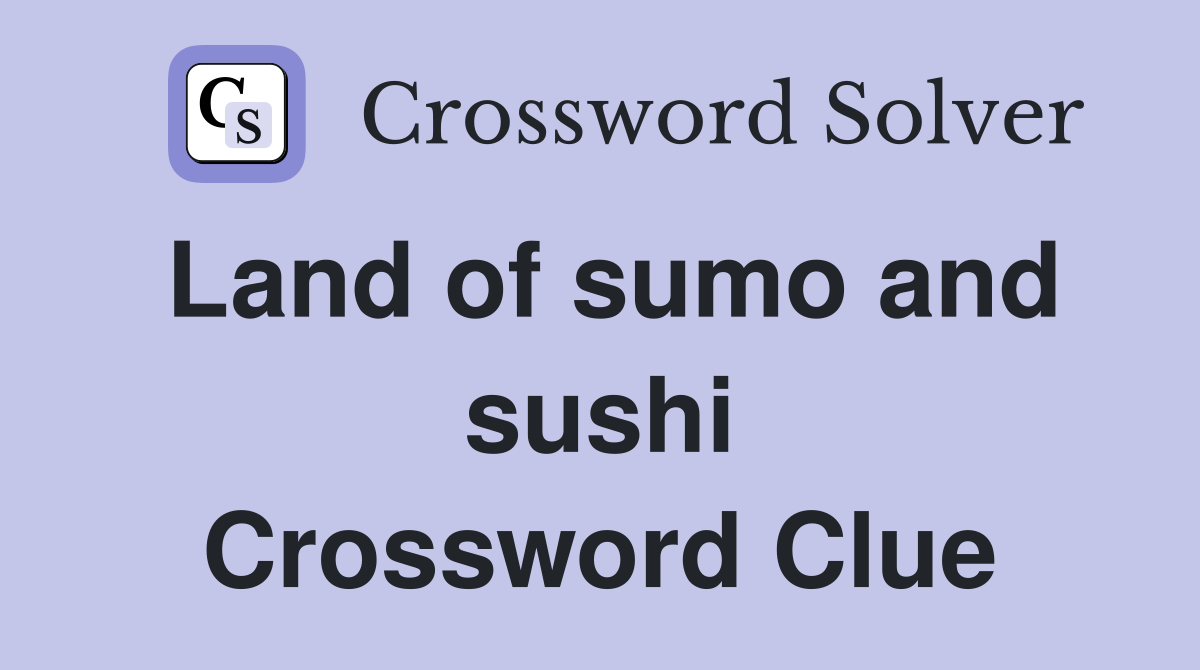 Land of sumo and sushi Crossword Clue