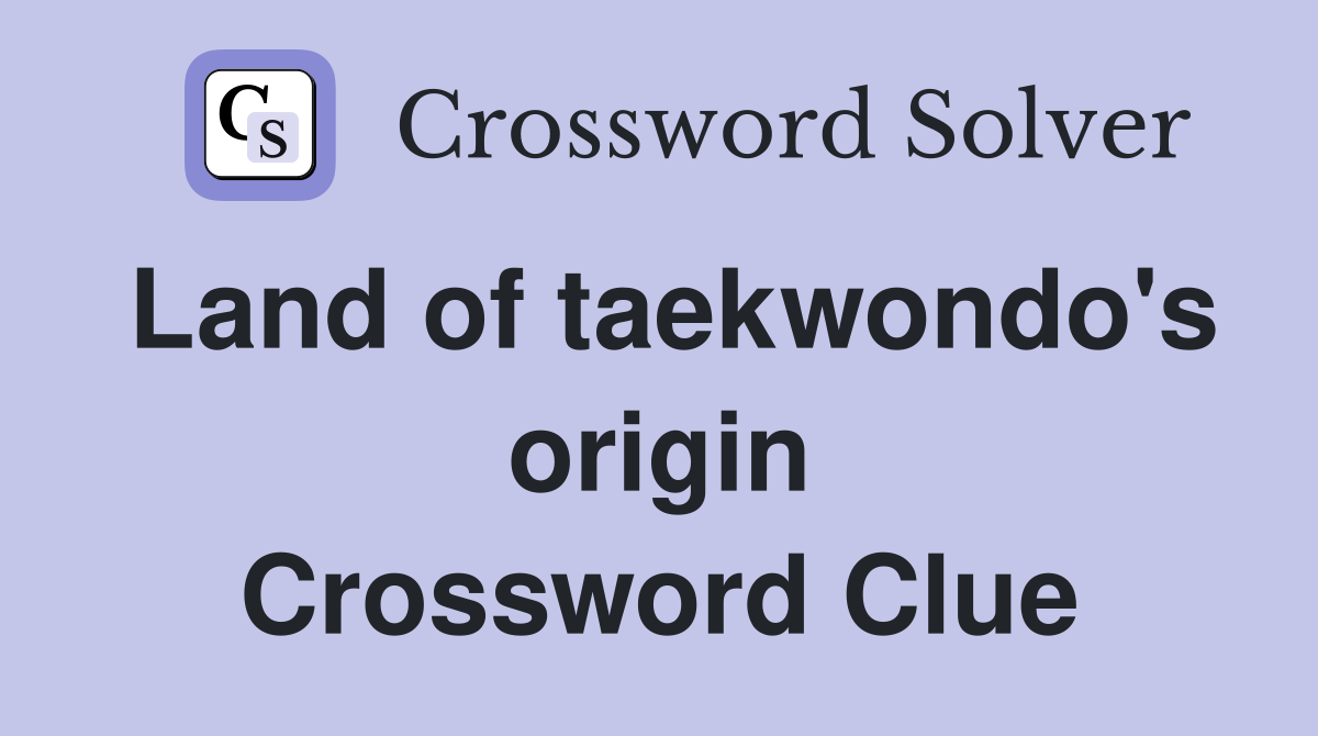 Land of taekwondo's origin Crossword Clue
