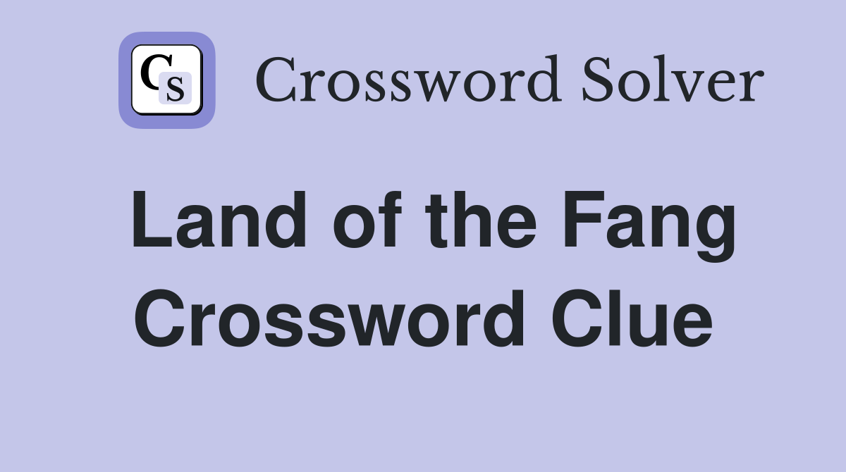 Land of the Fang Crossword Clue