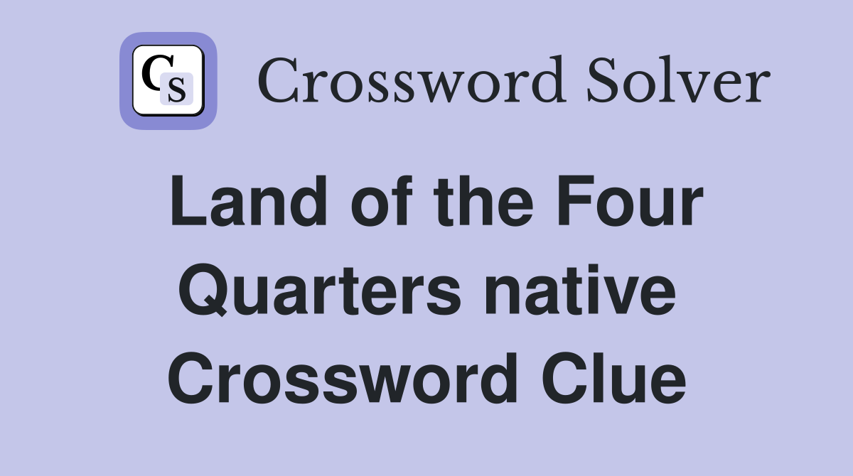 Land of the Four Quarters native Crossword Clue