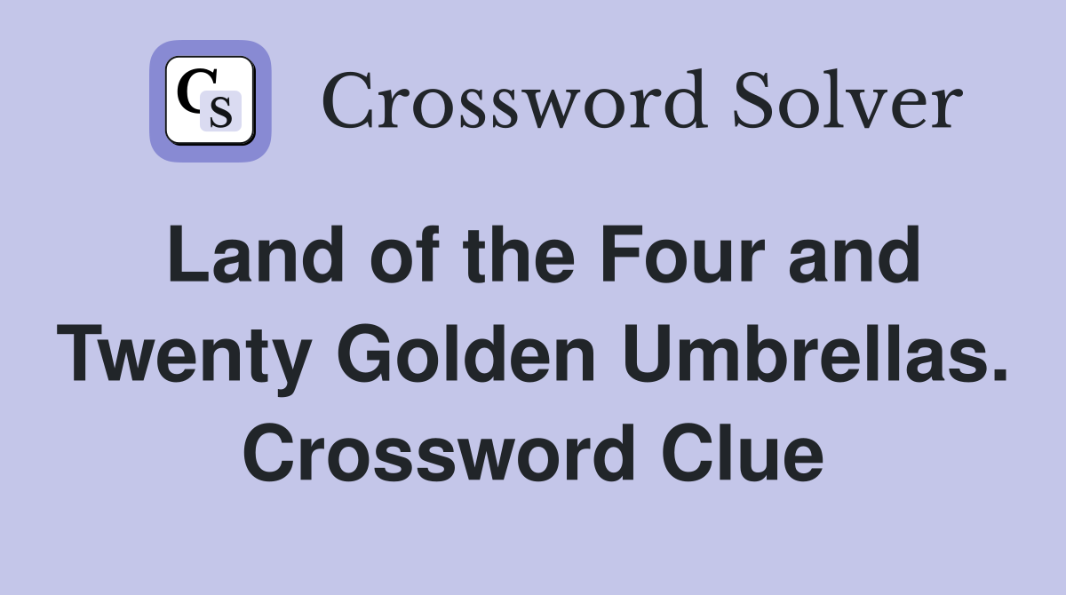 Land of the Four and Twenty Golden Umbrellas. Crossword Clue