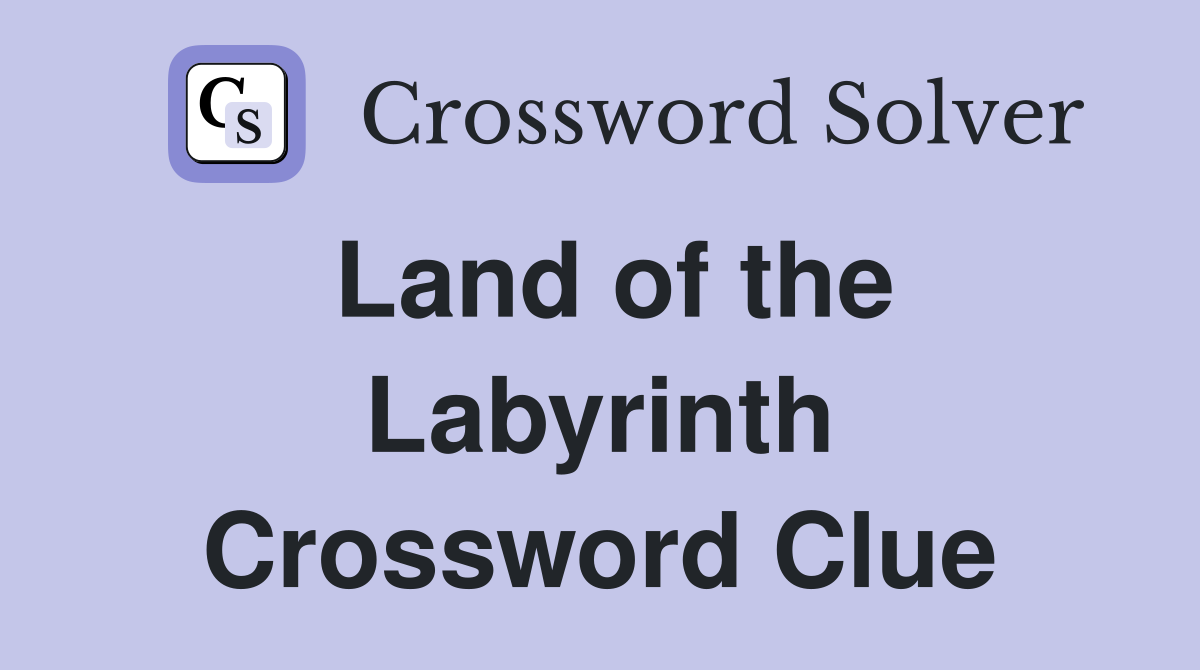 Land of the Labyrinth Crossword Clue