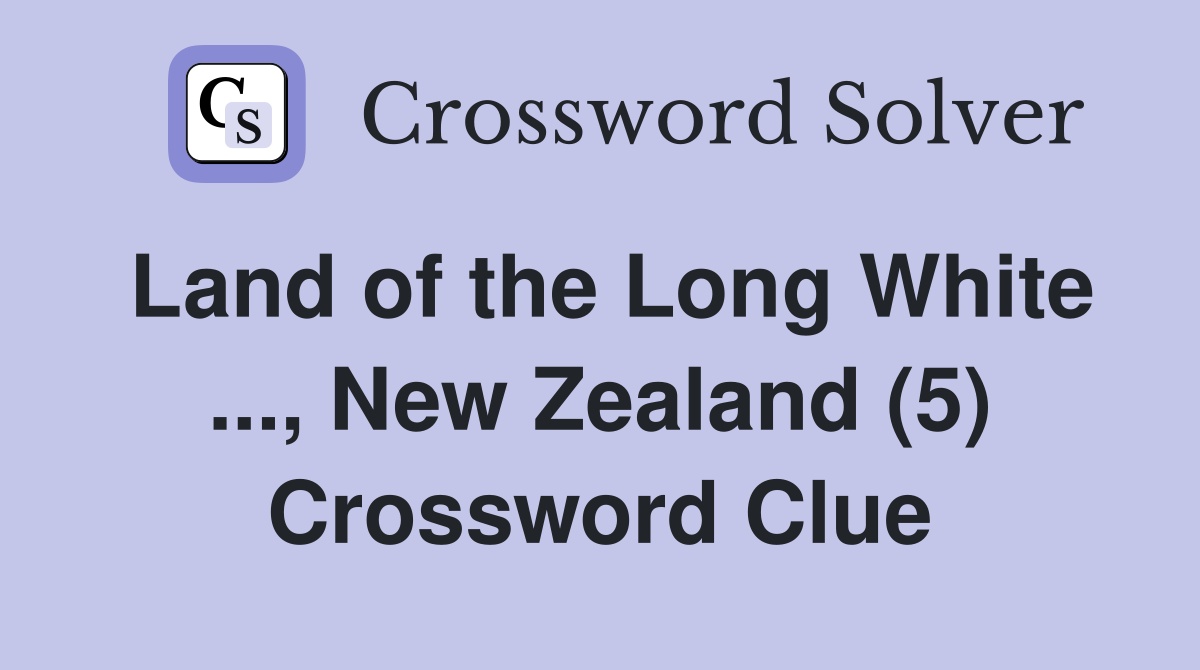 Land of the Long White ..., New Zealand (5) Crossword Clue