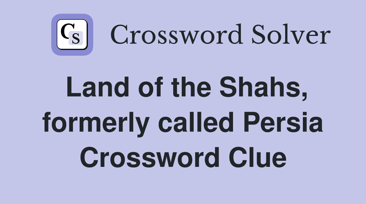 Land of the Shahs, formerly called Persia Crossword Clue