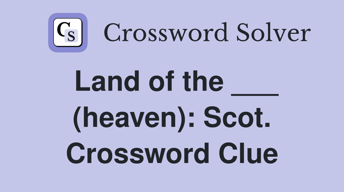 Land of the ___ (heaven): Scot. Crossword Clue