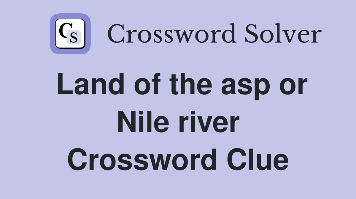 Land of the asp or Nile river Crossword Clue