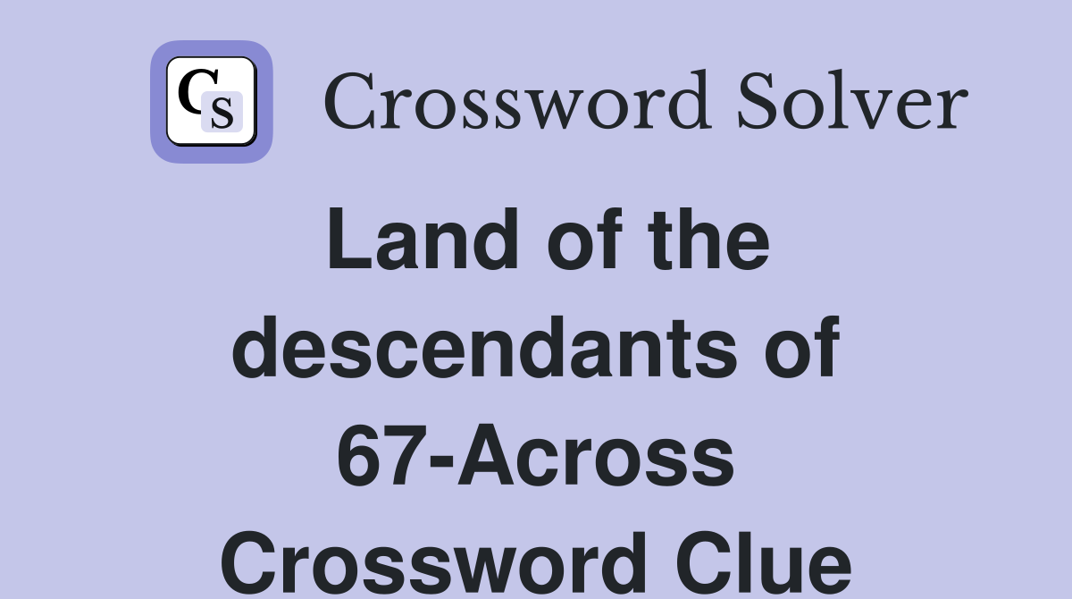 Land of the descendants of 67-Across Crossword Clue