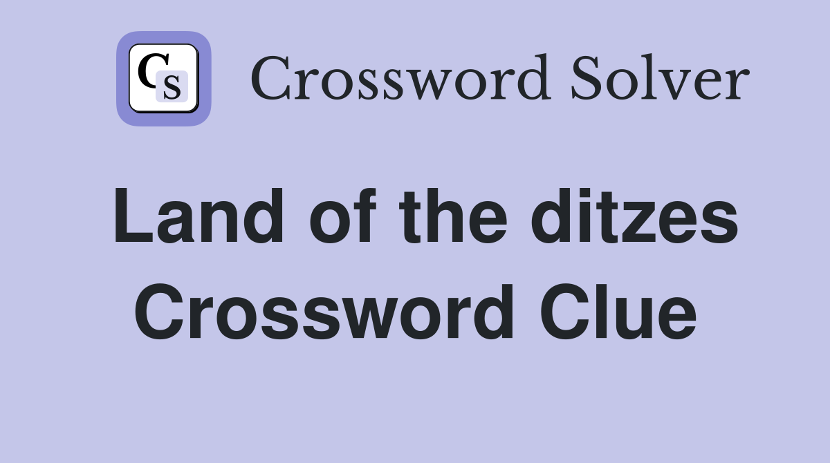 Land of the ditzes Crossword Clue