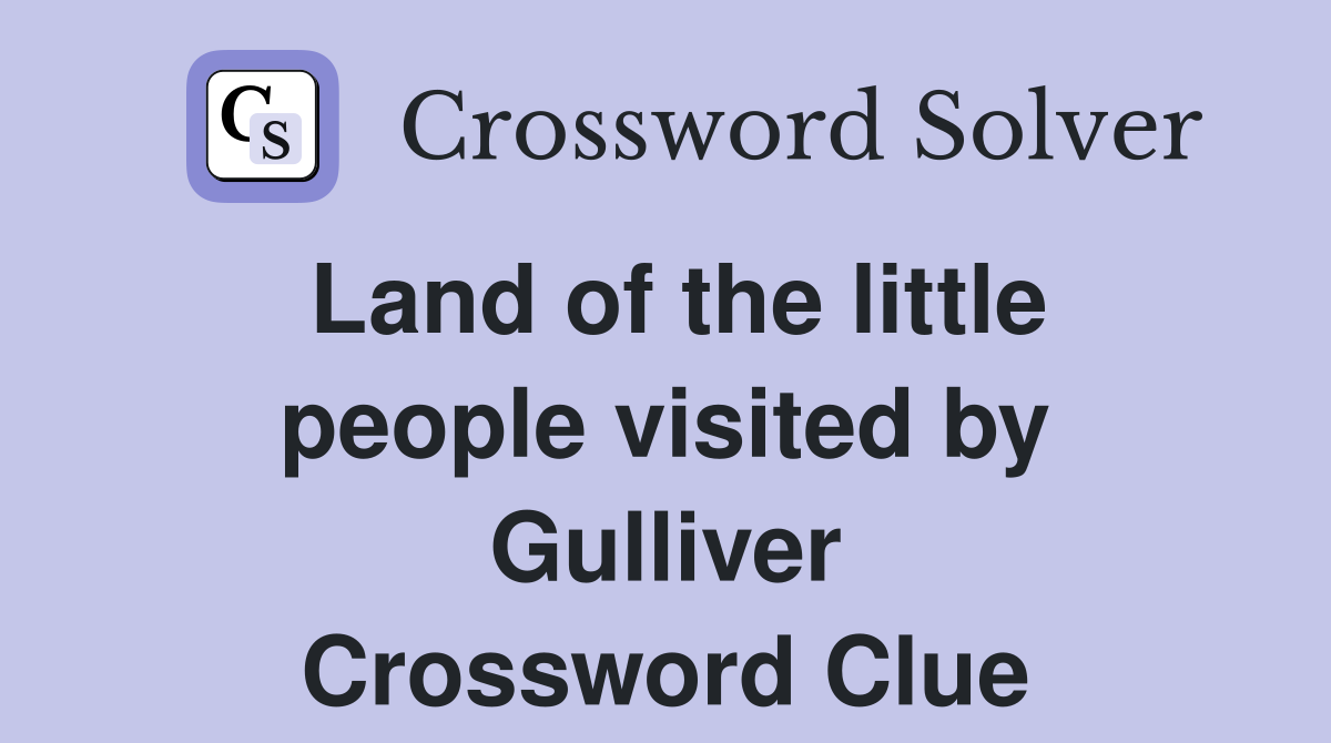 Land of the little people visited by Gulliver Crossword Clue