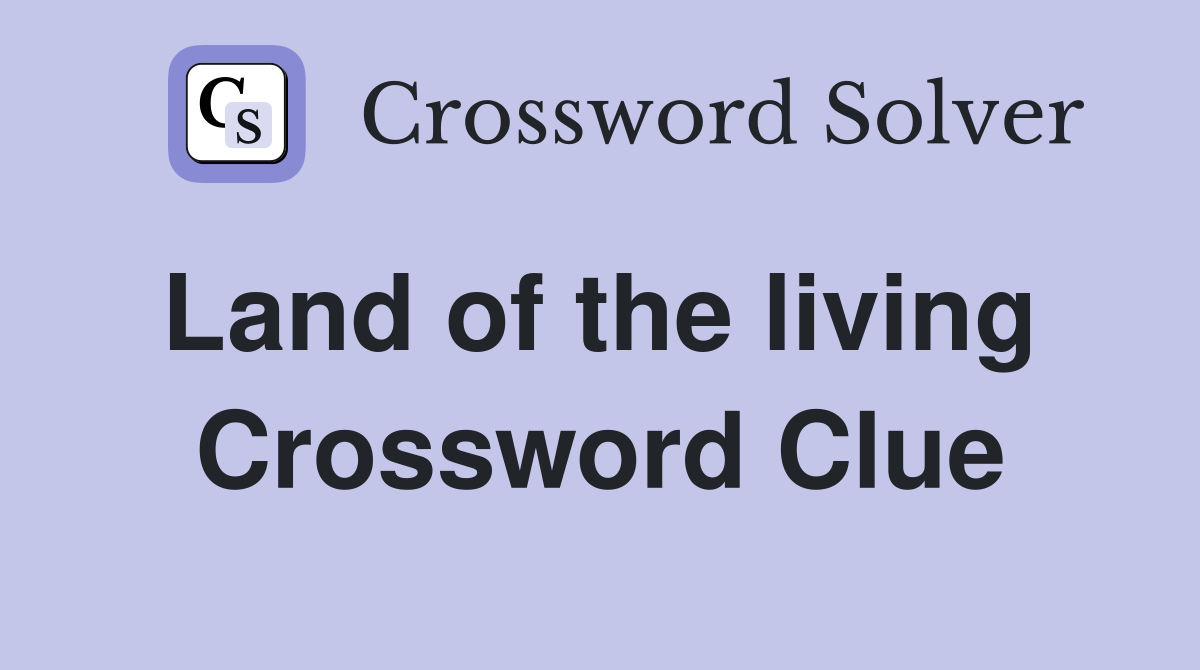 Land of the living  Crossword Clue