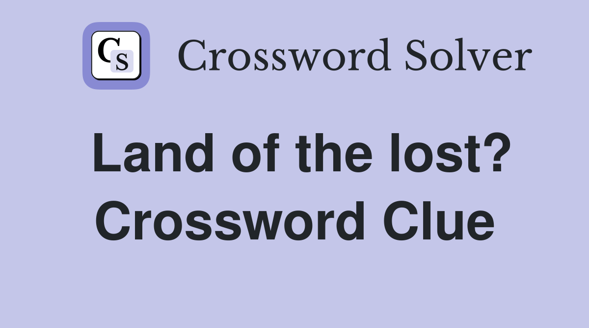 Land of the lost? Crossword Clue