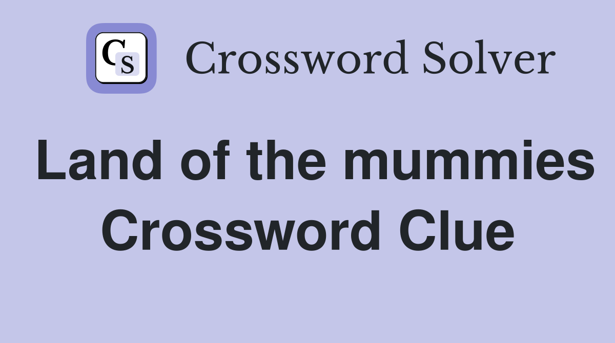 Land of the mummies Crossword Clue