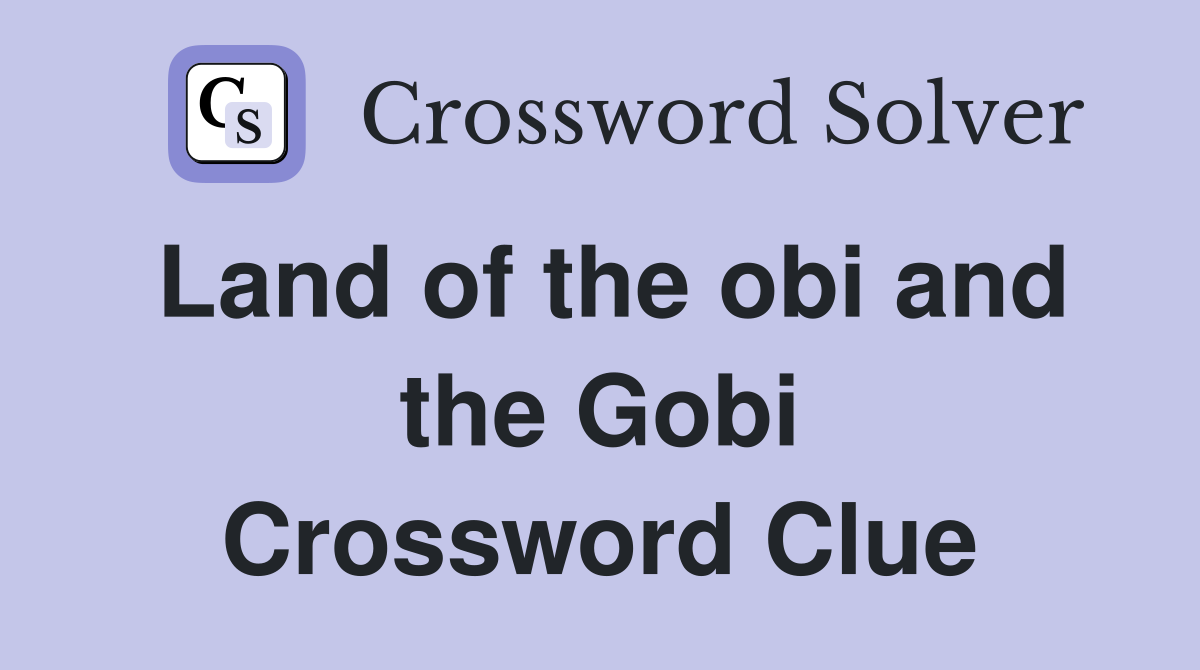 Land of the obi and the Gobi Crossword Clue