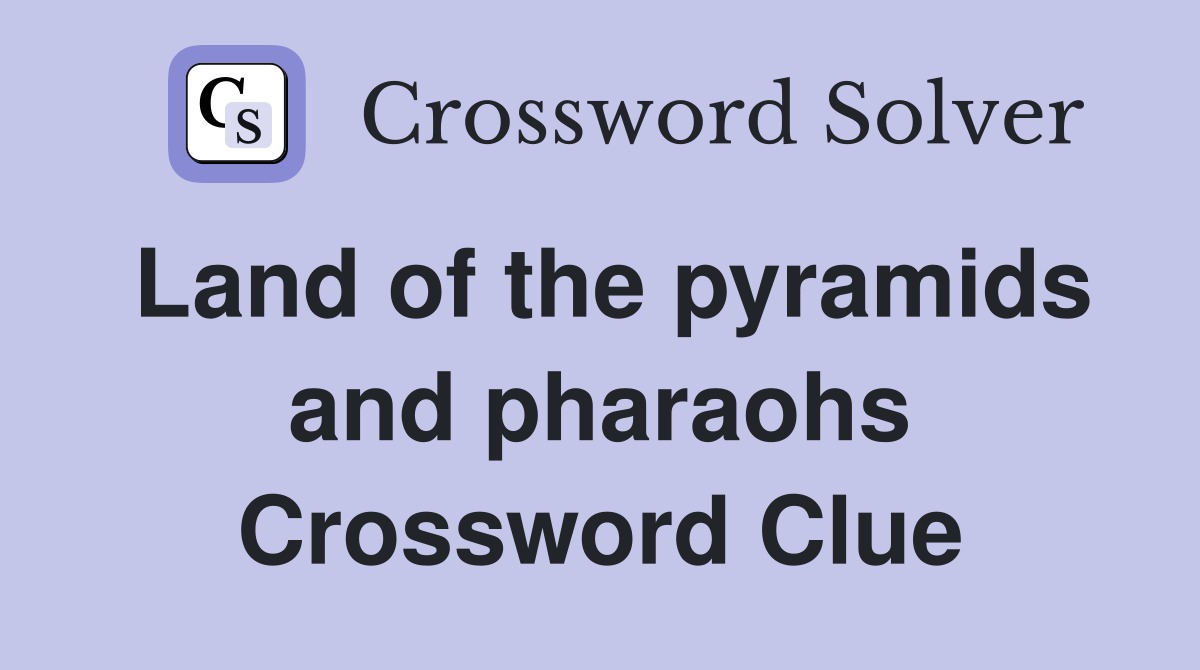 Land of the pyramids and pharaohs Crossword Clue