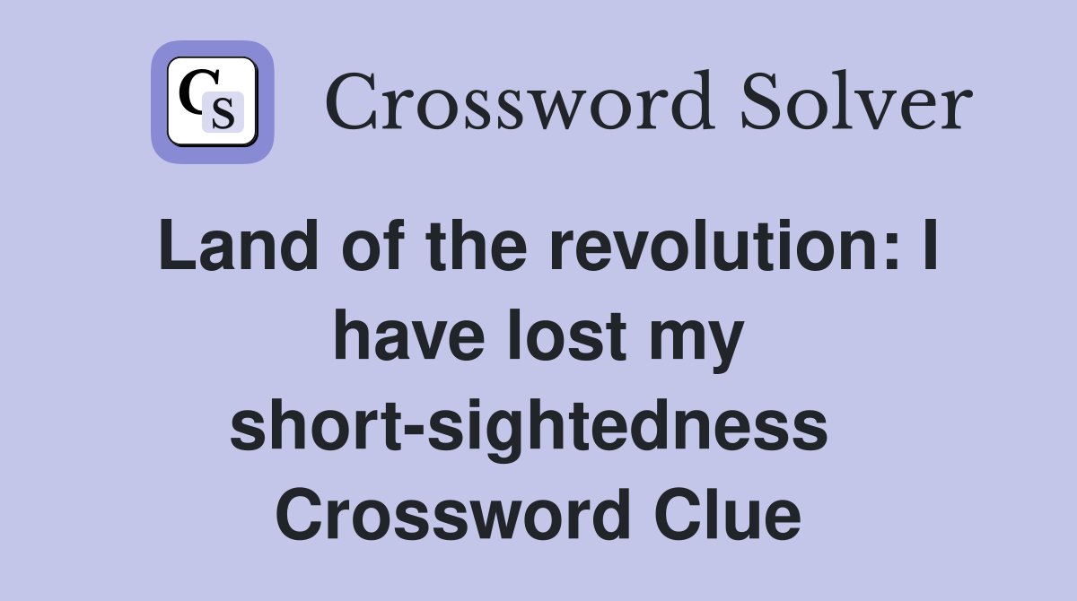 Land of the revolution: I have lost my short-sightedness  Crossword Clue