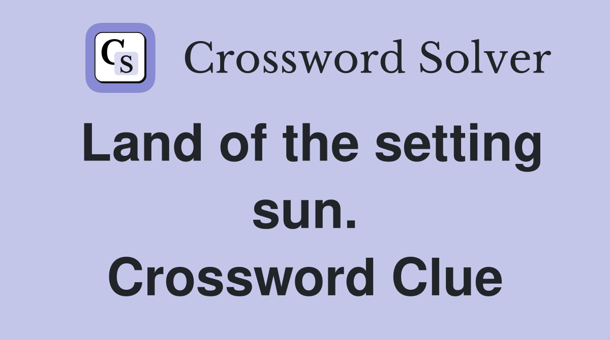 Land of the setting sun. Crossword Clue