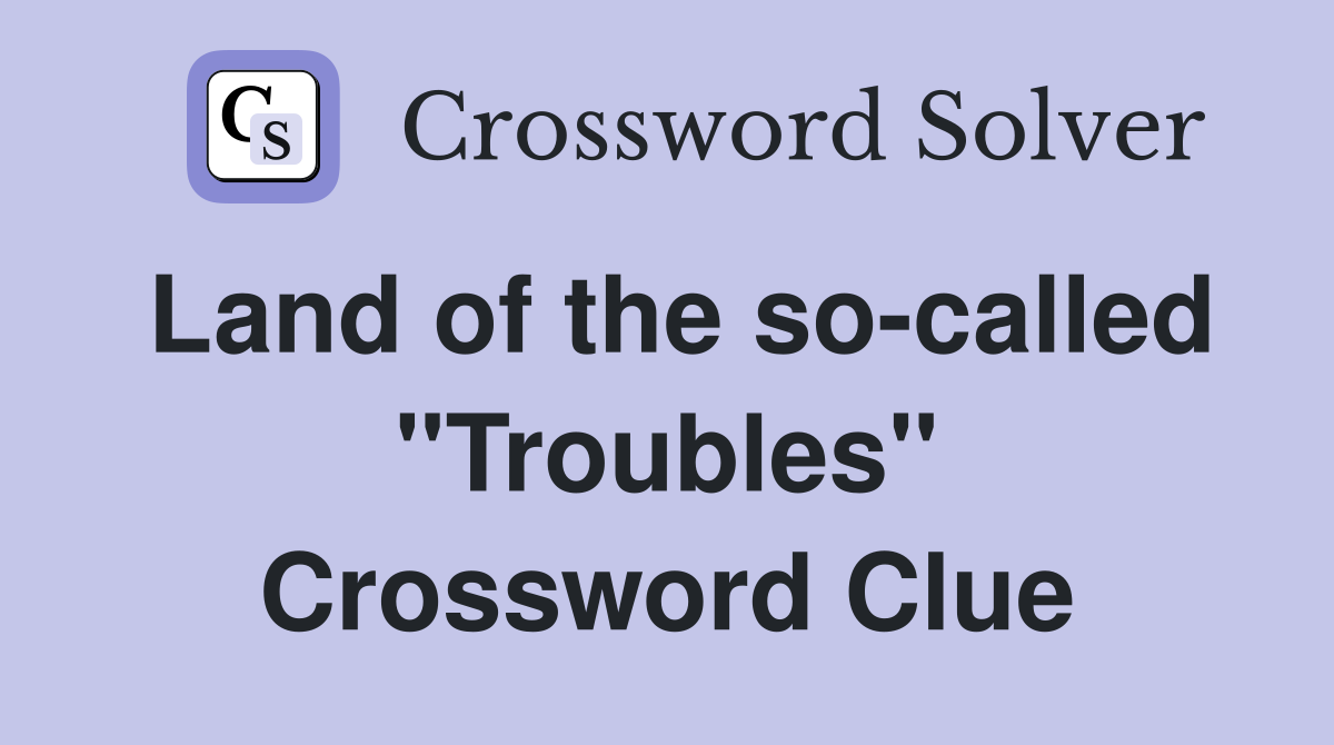 Land of the so-called "Troubles" Crossword Clue