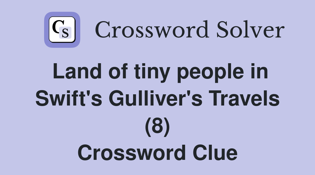 Land of tiny people in Swift's Gulliver's Travels (8) Crossword Clue