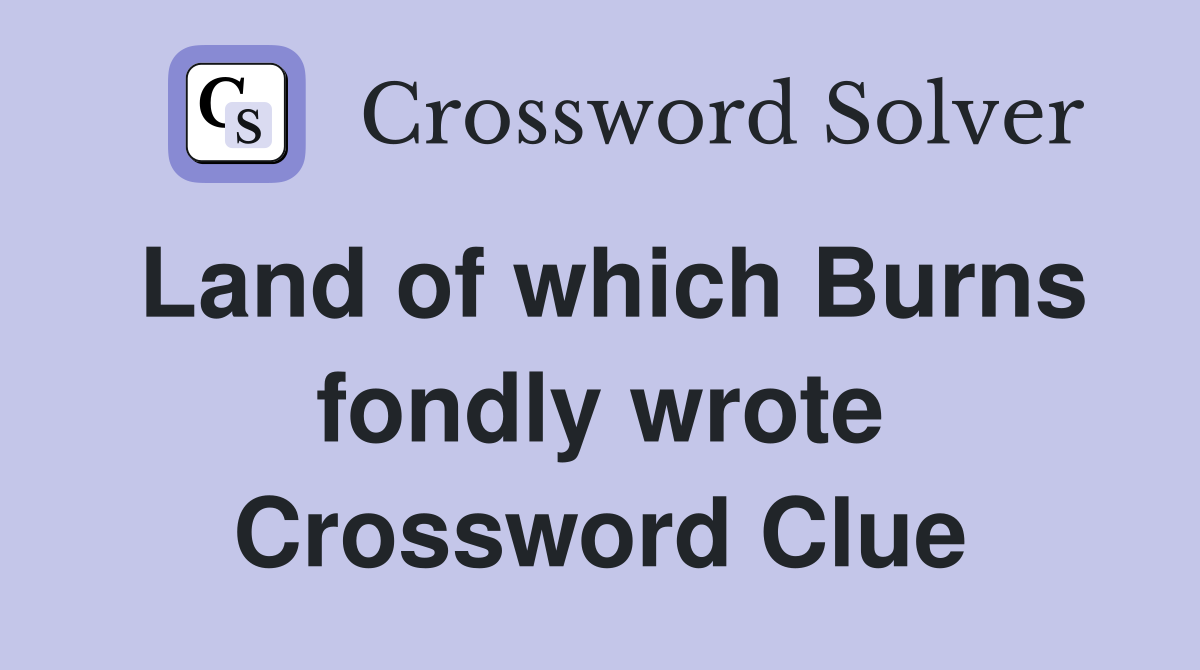 Land of which Burns fondly wrote Crossword Clue