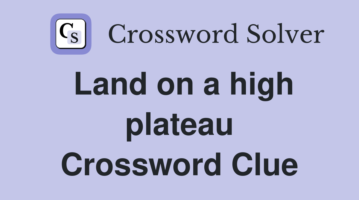 Land on a high plateau Crossword Clue