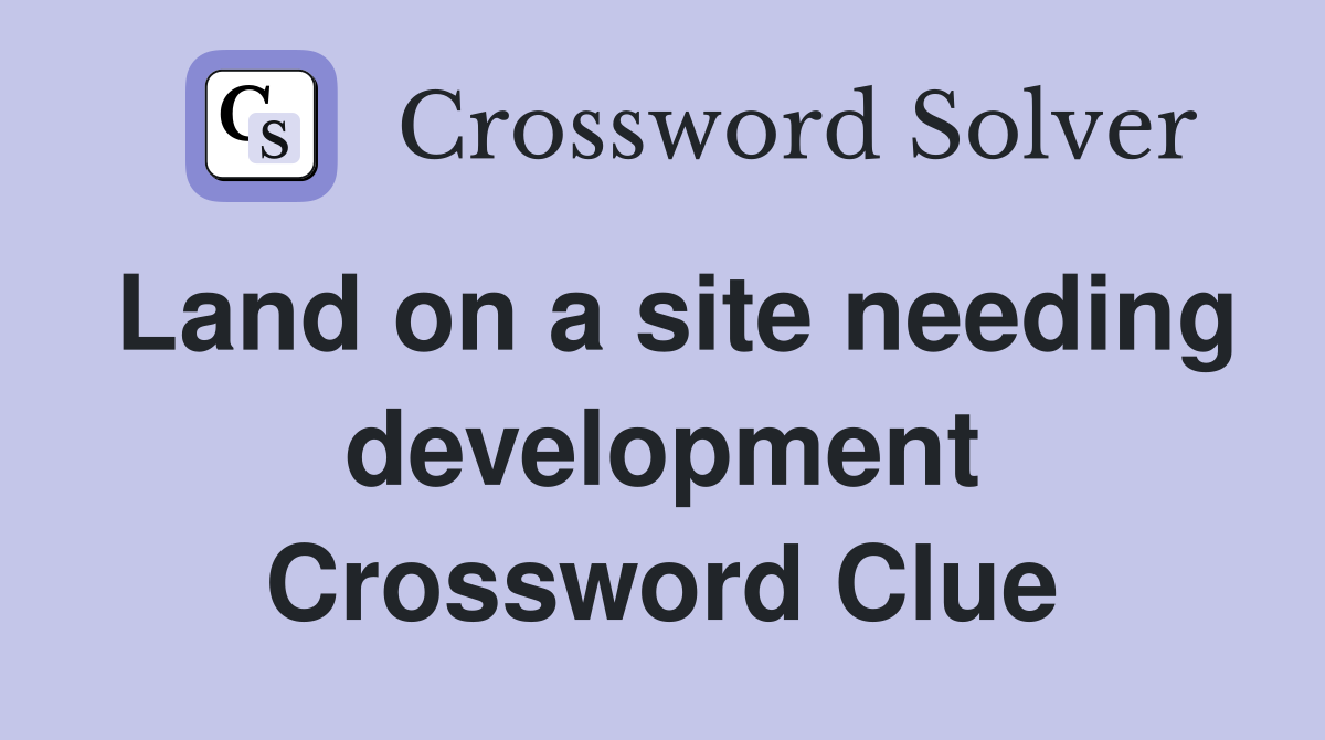 Land on a site needing development Crossword Clue