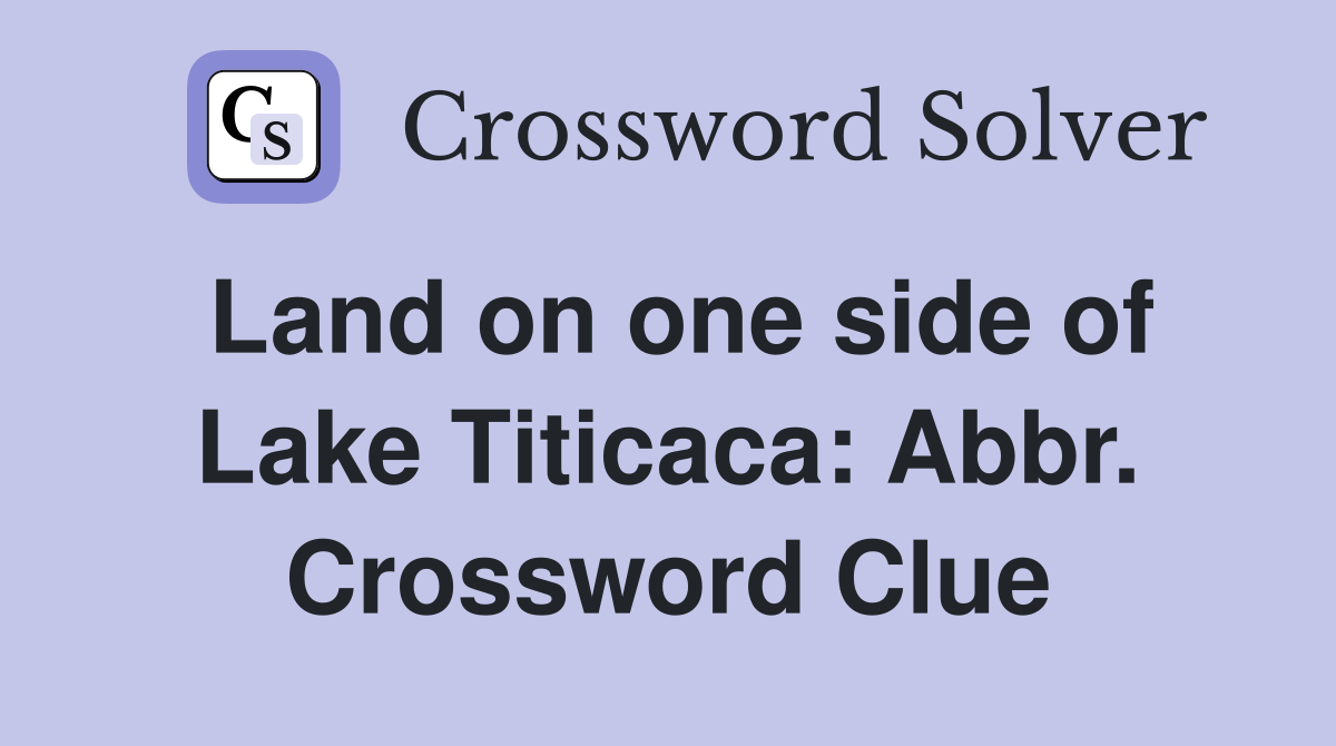 Land on one side of Lake Titicaca: Abbr. Crossword Clue