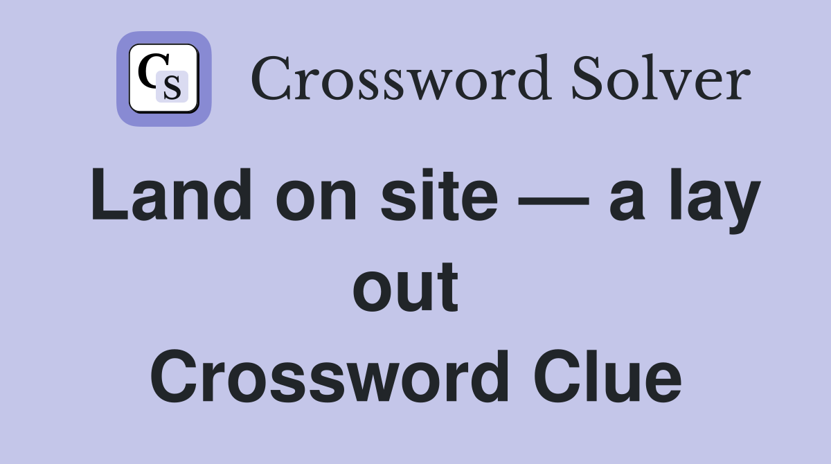 Land on site — a lay out  Crossword Clue
