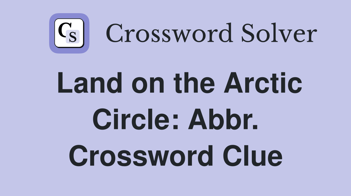 Land on the Arctic Circle: Abbr. Crossword Clue