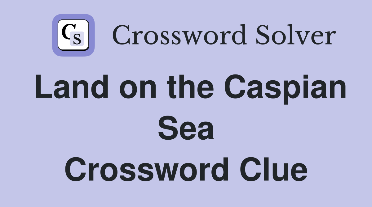 Land on the Caspian Sea Crossword Clue