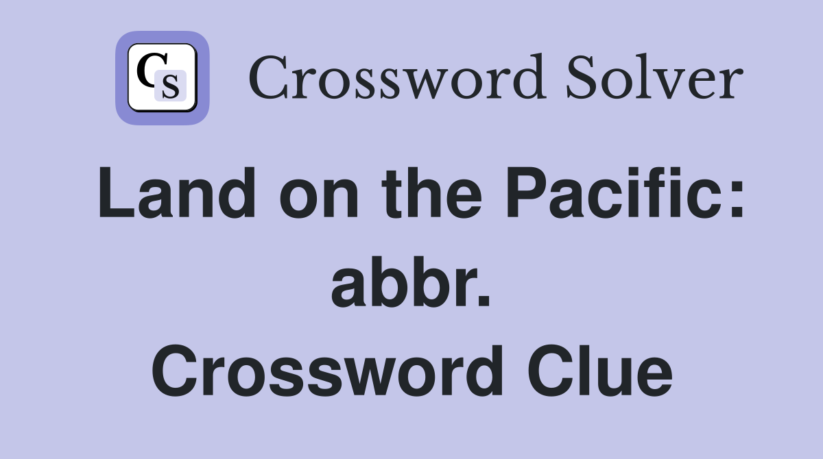 Land on the Pacific: abbr. Crossword Clue