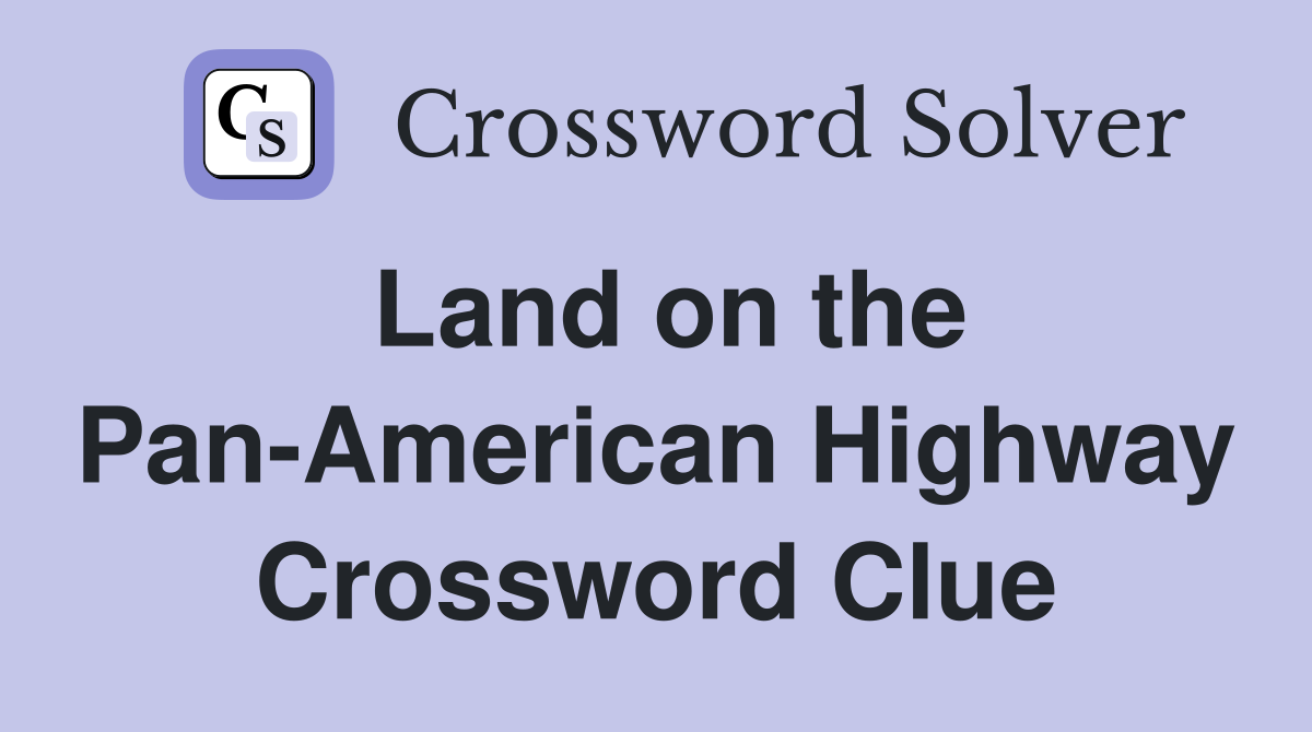 Land on the Pan-American Highway Crossword Clue