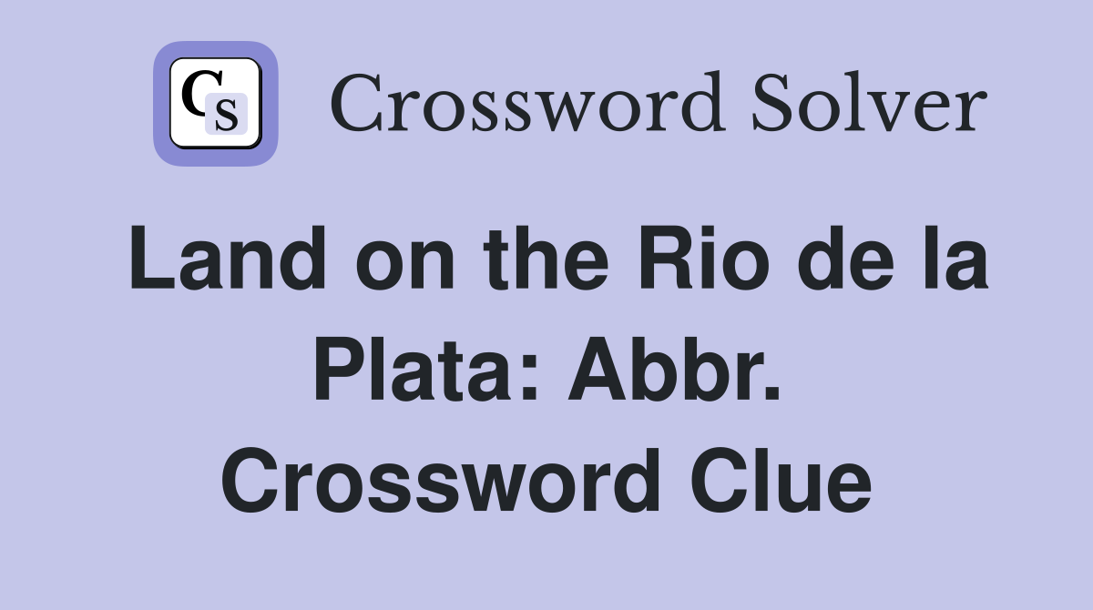Land on the Rio de la Plata: Abbr. Crossword Clue