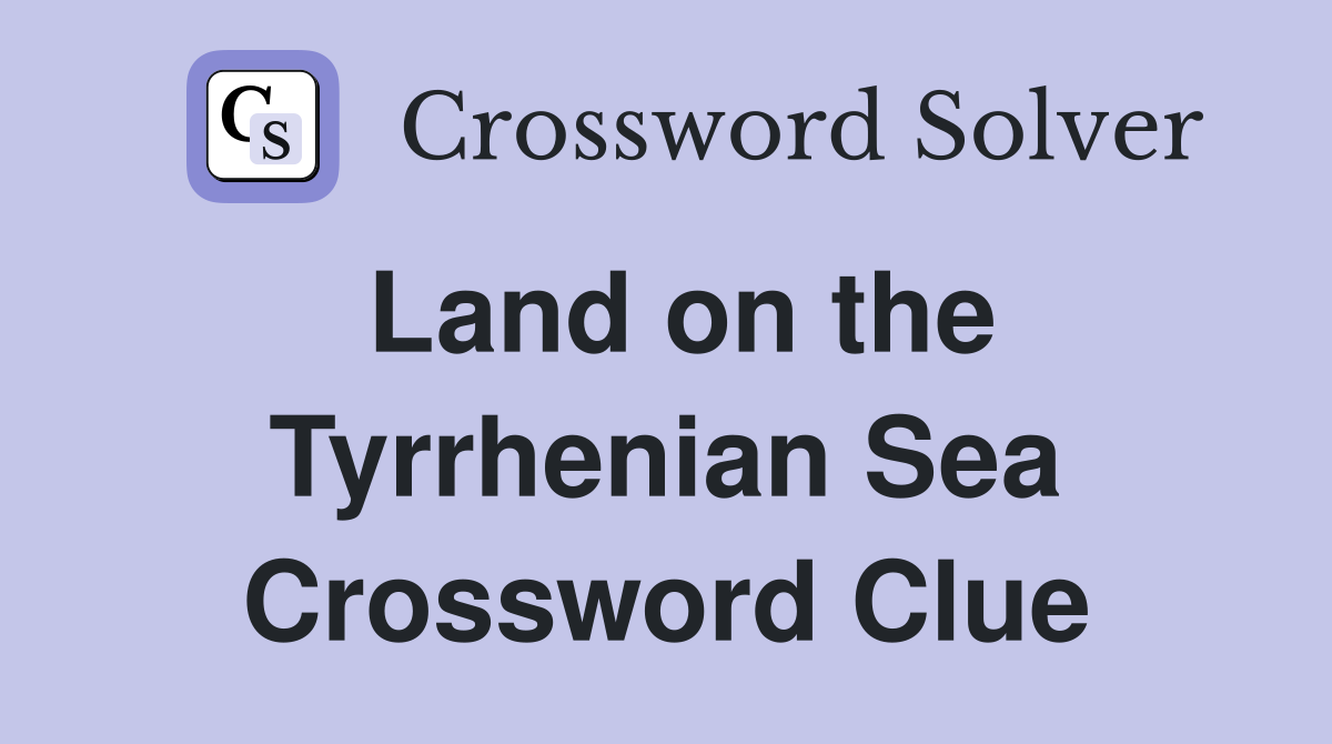 Land on the Tyrrhenian Sea Crossword Clue