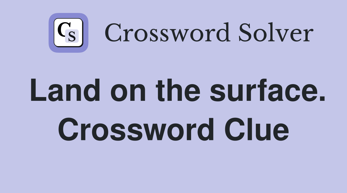 Land on the surface. Crossword Clue