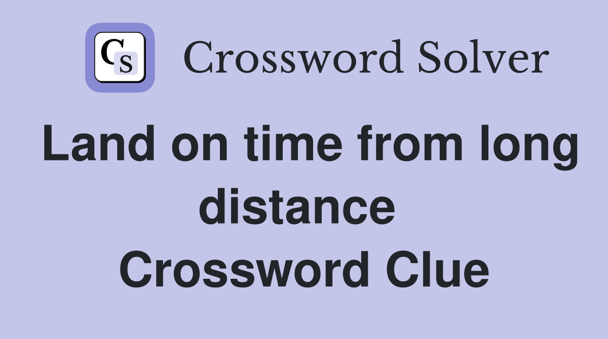 Land on time from long distance  Crossword Clue