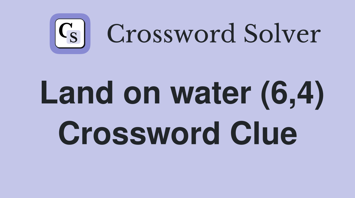 Land on water (6,4) Crossword Clue