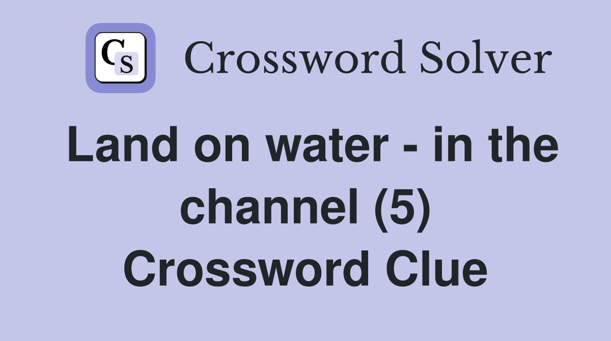 Land on water - in the channel (5) Crossword Clue
