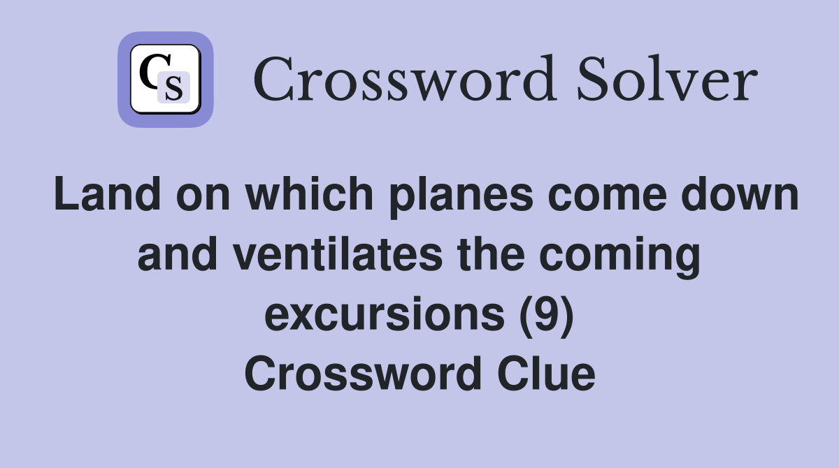 Land on which planes come down and ventilates the coming excursions (9) Crossword Clue