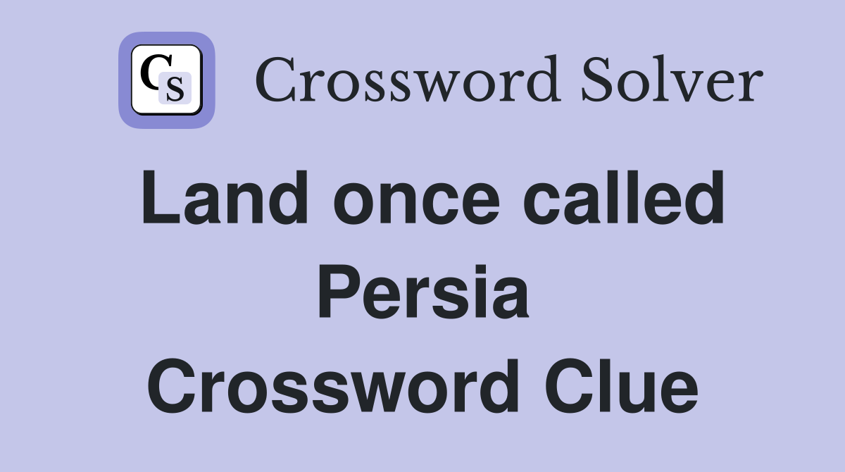Land once called Persia Crossword Clue