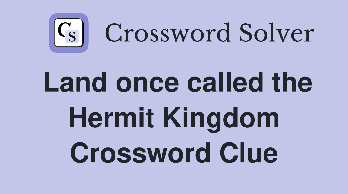 Land once called the Hermit Kingdom Crossword Clue
