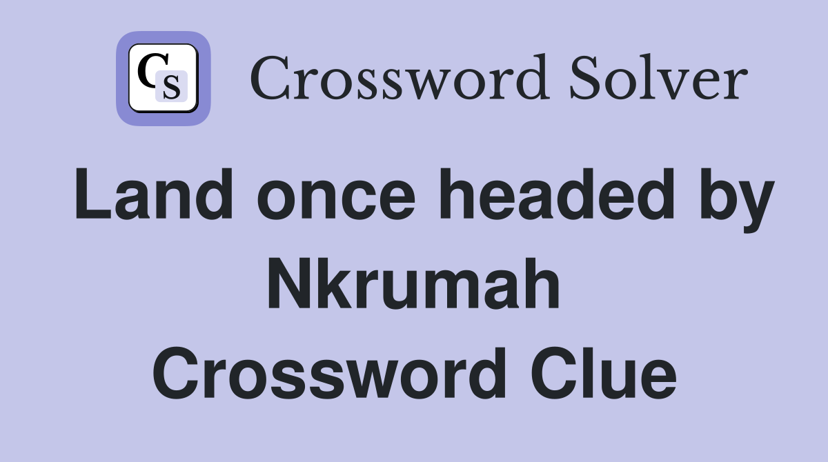 Land once headed by Nkrumah Crossword Clue