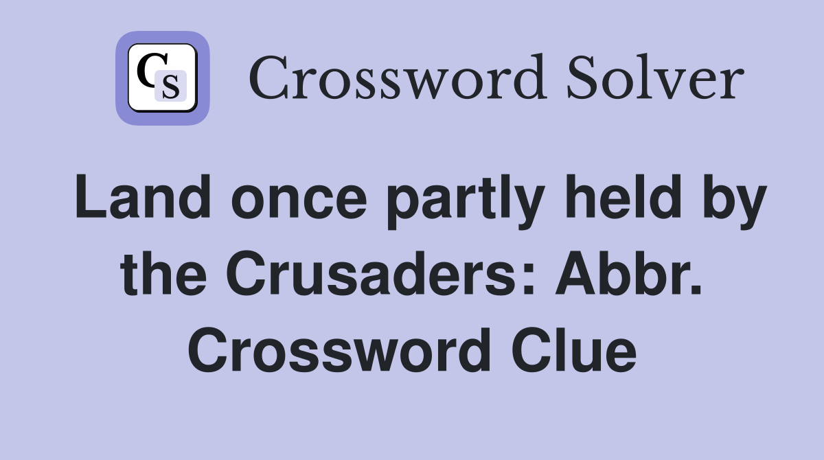 Land once partly held by the Crusaders: Abbr. Crossword Clue