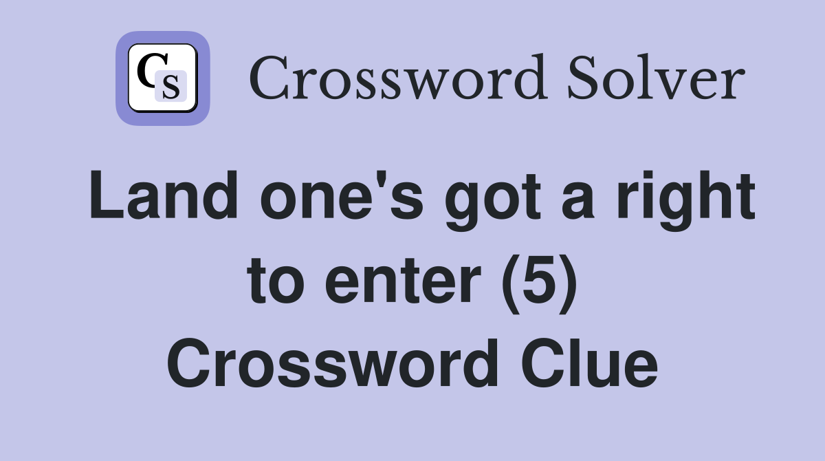 Land one's got a right to enter (5) Crossword Clue